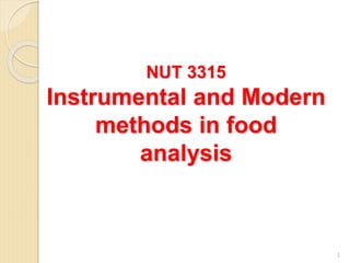 NUT 3315
Instrumental and Modern
methods in food
analysis
1
 