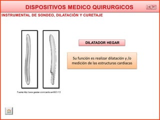 DILATADOR HEGAR
Su función es realizar dilatación y /o
medición de las estructuras cardiacas
 