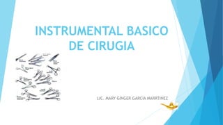 INSTRUMENTAL BASICO
DE CIRUGIA
LIC. MARY GINGER GARCIA MARRTINEZ
 