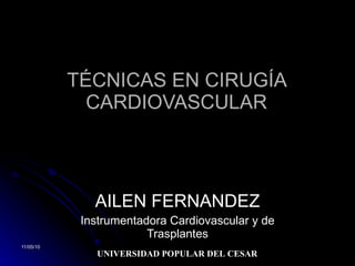 TÉCNICAS EN CIRUGÍA CARDIOVASCULAR AILEN FERNANDEZ Instrumentadora Cardiovascular y de Trasplantes UNIVERSIDAD POPULAR DEL CESAR 