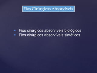 Fios Cirúrgicos Absorvíveis
 Fios cirúrgicos absorvíveis biológicos
 Fios cirúrgicos absorvíveis sintéticos
 