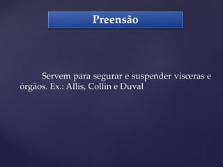 Preensão
Servem para segurar e suspender vísceras e
órgãos. Ex.: Allis, Collin e Duval
 