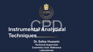 Instrumental Analytical
Techniques
Dr. Safaa Hussein
Technical Supervisor
Cosmetics Unit- Reference
Laboratories
 