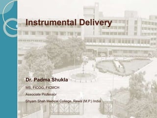Instrumental Delivery
Dr. Padma Shukla
MS, FICOG, FICMCH
Associate Professor
Shyam Shah Medical College, Rewa (M.P.) India
 
