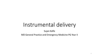 Instrumental delivery
Sujan Kafle
MD General Practice and Emergency Medicine PG Year II
0
 