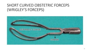 SHORT CURVED OBSTETRIC FORCEPS
(WRIGLEY’S FORCEPS)
26
 