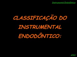 Instrumental Endodôntico APKV CLASSIFICAÇÃO DO INSTRUMENTAL ENDODÔNTICO: 