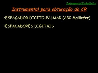 Instrumental Endodôntico Instrumental para obturação do CR ESPAÇADOR DIGITO-PALMAR (A30 Maillefer) ESPAÇADORES DIGITAIS 