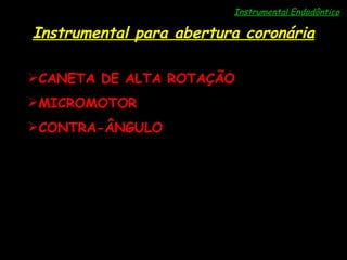 Instrumental Endodôntico Instrumental para abertura coronária CANETA DE ALTA ROTAÇÃO MICROMOTOR CONTRA-ÂNGULO 