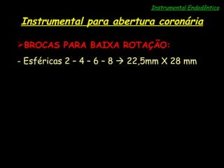 Instrumental Endodôntico Instrumental para abertura coronária BROCAS PARA BAIXA ROTAÇÃO: Esféricas 2 – 4 – 6 – 8    22,5mm X 28 mm 