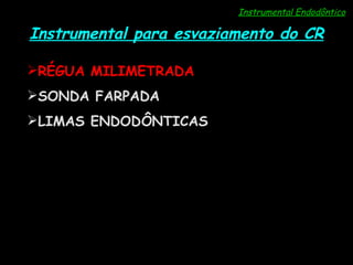 Instrumental Endodôntico Instrumental para esvaziamento do CR RÉGUA MILIMETRADA SONDA FARPADA LIMAS ENDODÔNTICAS 