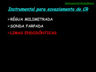 Instrumental Endodôntico Instrumental para esvaziamento do CR RÉGUA MILIMETRADA SONDA FARPADA LIMAS ENDODÔNTICAS 