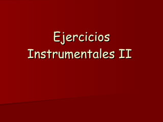 Ejercicios Instrumentales II   