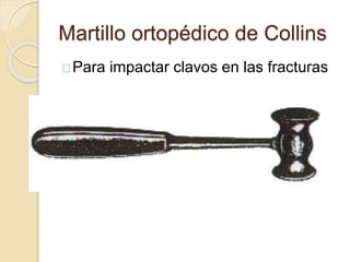 Martillo ortopédico de Collins
Para impactar clavos en las fracturas
 