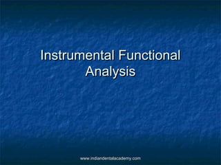 Instrumental Functional
Analysis

www.indiandentalacademy.com

 