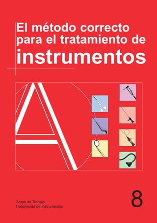 El método correcto
para el tratamiento de
instrumentos




Grupo de Trabajo
Tratamiento de Instrumentos   8
 
