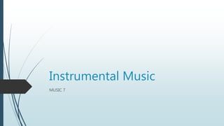 Instrumental Music
MUSIC 7
 