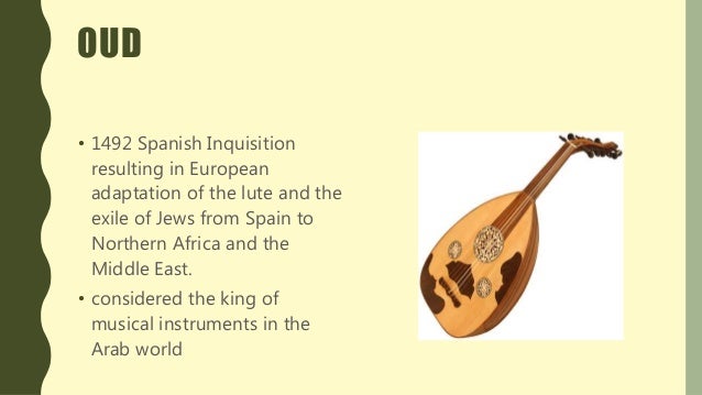 OUD
â¢ 1492 Spanish Inquisition
resulting in European
adaptation of the lute and the
exile of Jews from Spain to
Northern A...