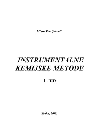 Milan Tomljanović
INSTRUMENTALNE
KEMIJSKE METODE
I DIO
Zenica, 2000.
 