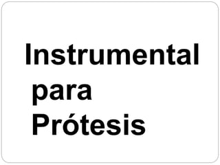 Instrumental
para
Prótesis
 