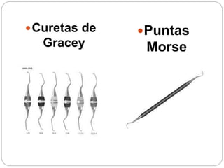 Curetas de
Gracey
Puntas
Morse
 