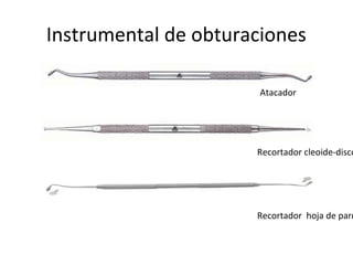 Instrumental de obturaciones
Atacador
Recortador cleoide-disco
Recortador hoja de parr
 