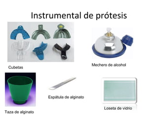 Instrumental de prótesis
Cubetas
Taza de alginato
Espátula de alginato
Mechero de alcohol
Loseta de vidrio
 
