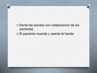 O Santa las bandas con colaboracion de los
pacientes
O El paciente muerde y asenta la banda
 