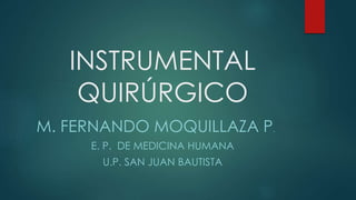 INSTRUMENTAL
QUIRÚRGICO
M. FERNANDO MOQUILLAZA P.
E. P. DE MEDICINA HUMANA
U.P. SAN JUAN BAUTISTA
 