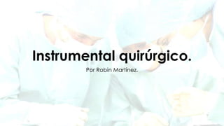 Instrumental quirúrgico.
Por Robin Martínez.

 