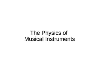 The Physics ofThe Physics of
Musical InstrumentsMusical Instruments
 