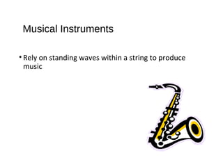 Musical Instruments
• Rely on standing waves within a string to produce
music
 