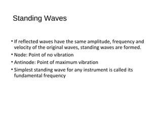 Standing Waves
• If reflected waves have the same amplitude, frequency and
velocity of the original waves, standing waves ...