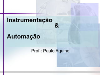 Instrumentação   &    Automação Prof.: Paulo Aquino 