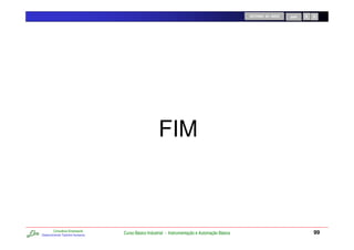RETORNO AO INÍCIO   SAIR




                                                     FIM



        Consultoria Empresarial
Desenvolvendo Talentos Humanos
                                  Curso Básico Industrial - Instrumentação e Automação Básica                              99
 