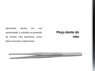 Apresentar dentes em sua
extremidade, é utilizada na preensão
de tecidos mais grosseiros, como
plano muscular e aponeurose.
 
