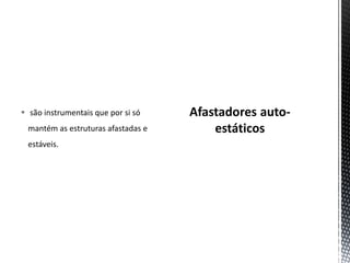  são instrumentais que por si só
mantém as estruturas afastadas e
estáveis.
 