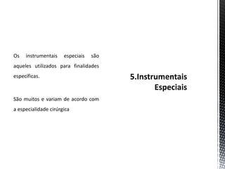 Os instrumentais especiais são
aqueles utilizados para finalidades
específicas.
São muitos e variam de acordo com
a especialidade cirúrgica
 