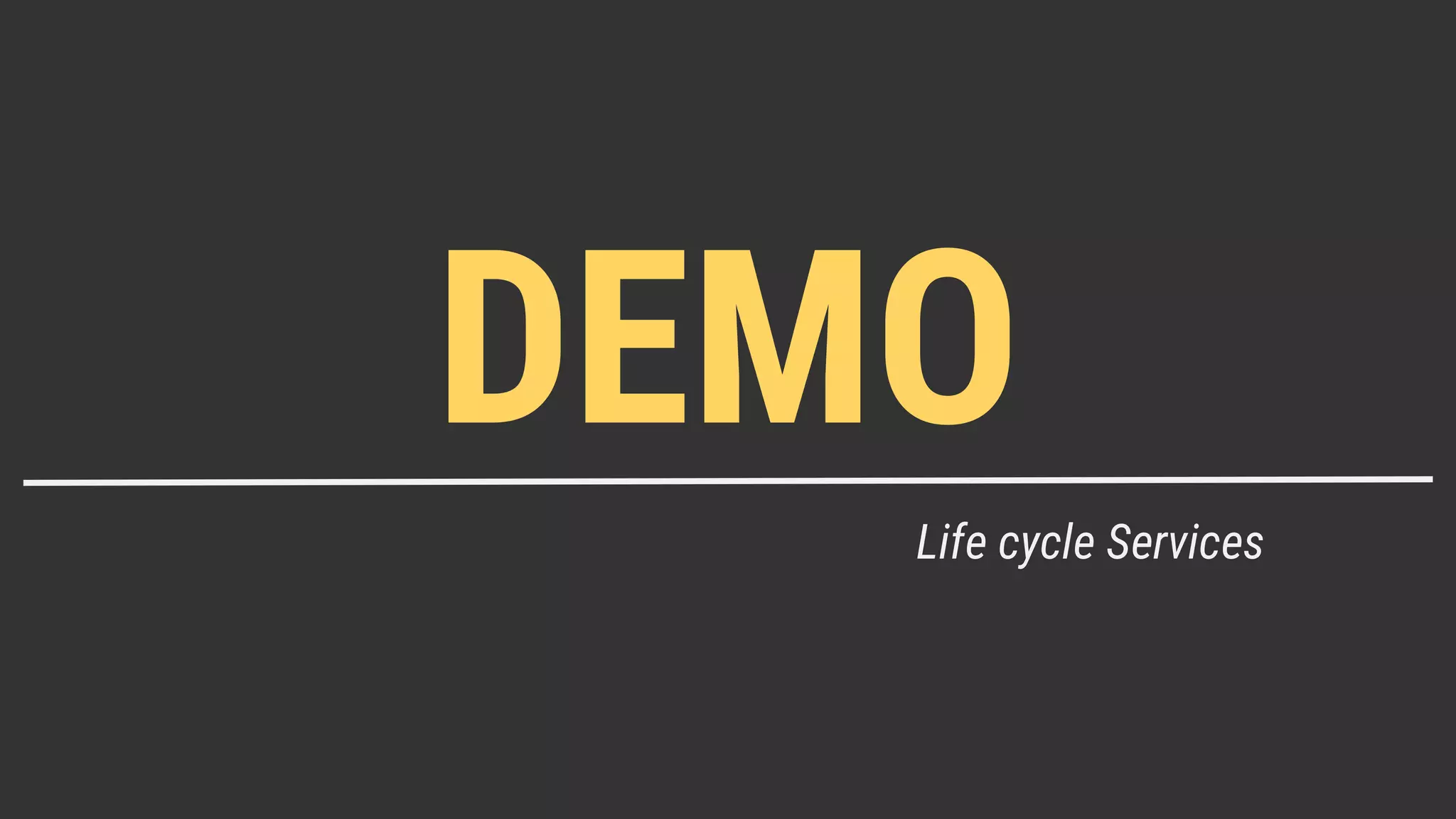 DEMO
Life cycle Services
 