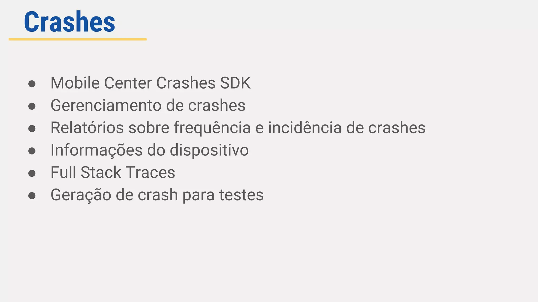 ● Mobile Center Crashes SDK
● Gerenciamento de crashes
● Relatórios sobre frequência e incidência de crashes
● Informações do dispositivo
● Full Stack Traces
● Geração de crash para testes
Crashes
 