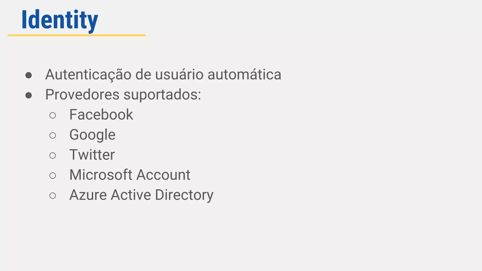 ● Autenticação de usuário automática
● Provedores suportados:
○ Facebook
○ Google
○ Twitter
○ Microsoft Account
○ Azure Active Directory
Identity
 