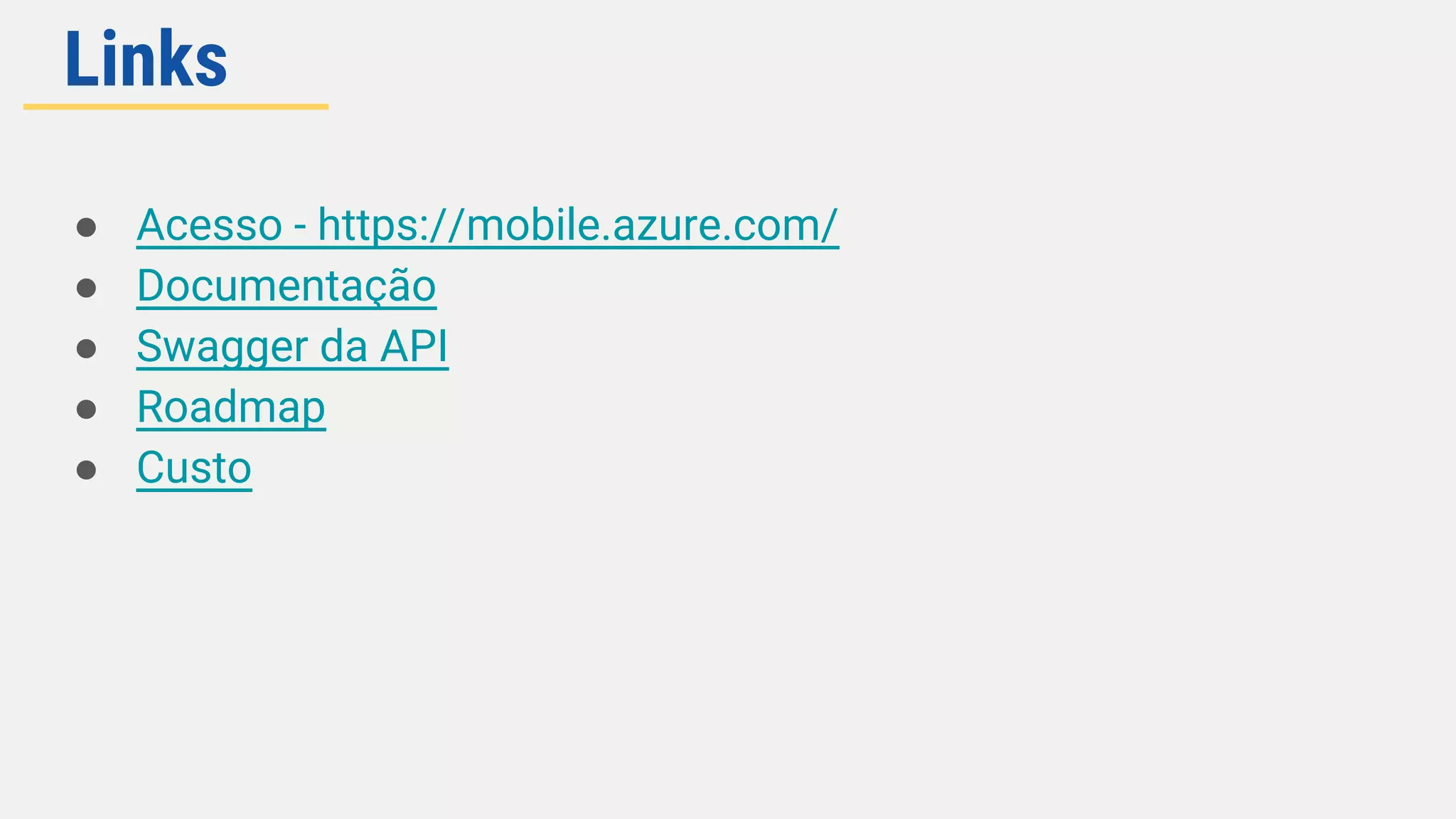 Links
● Acesso - https://mobile.azure.com/
● Documentação
● Swagger da API
● Roadmap
● Custo
 
