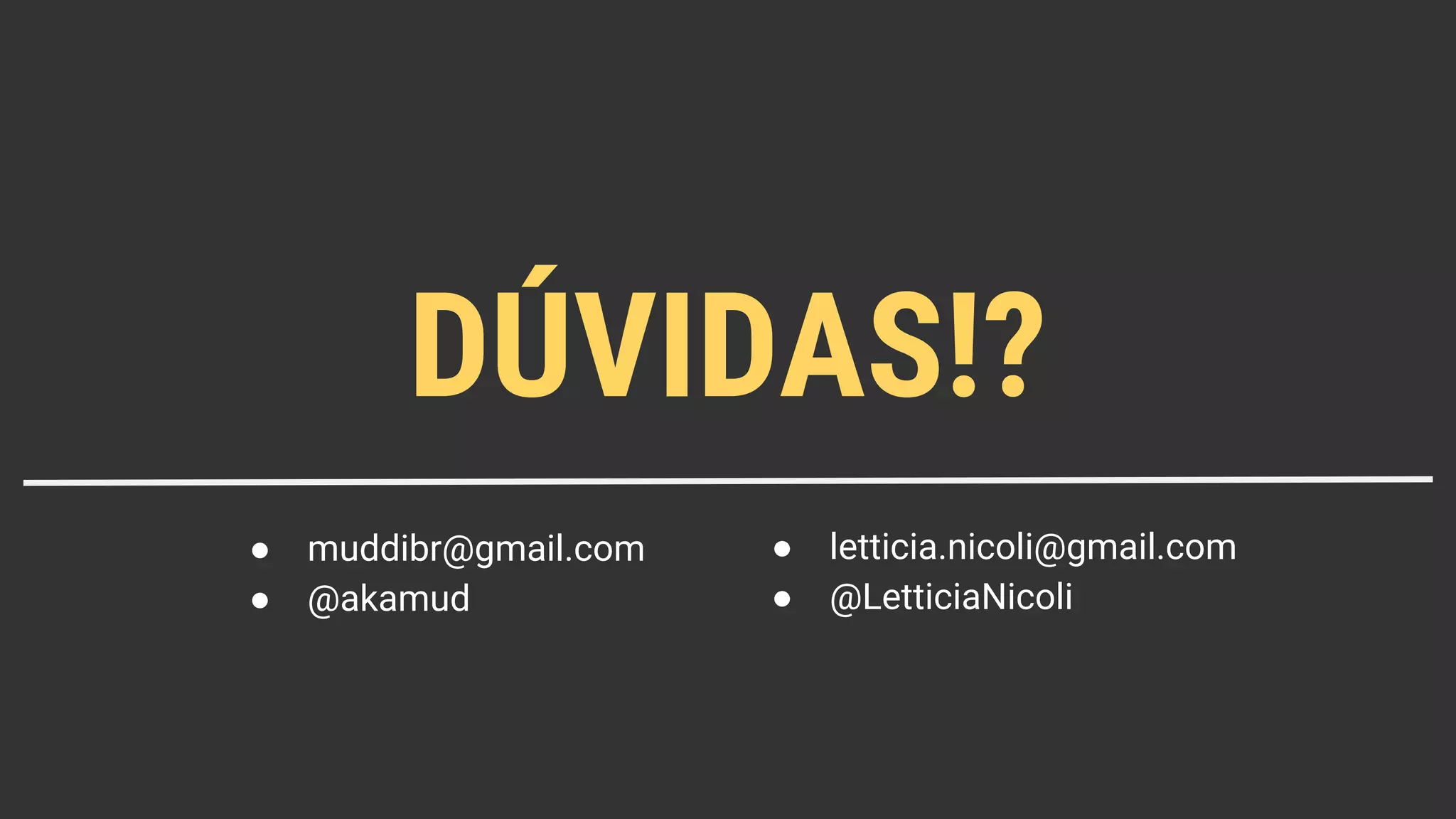 DÚVIDAS!?
● muddibr@gmail.com
● @akamud
● letticia.nicoli@gmail.com
● @LetticiaNicoli
 