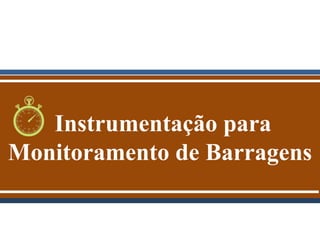 Instrumentação para
Monitoramento de Barragens
 