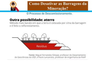 Como Desativar as Barragens da
Mineração?
O Processo de Descomissionamento.
 