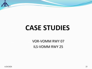 CASE STUDIES
VOR-VOMM RWY 07
ILS-VOMM RWY 25
6/20/2020 25
 