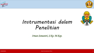 Instrumentasi dalam
Penelitian
Irman Somantri, S.Kp. M.Kep.
9/20/2023 irman/Instrumentasi Pasca 1
 