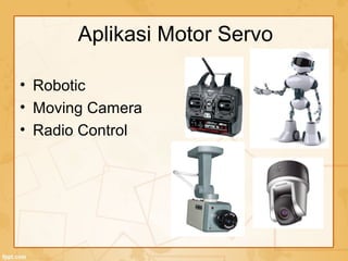 • Robotic
• Moving Camera
• Radio Control
Aplikasi Motor Servo
 