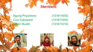  Agung Priyantono (131611003)
 Cuci Cahayanti (131611004)
 Giffari Muslih (131611010)
Members:
 