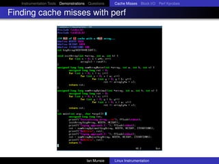 Instrumentation Tools Demonstrations Questions   Cache Misses Block I/O Perf Kprobes

Finding cache misses with perf




                                       Ian Munsie   Linux Instrumentation
 